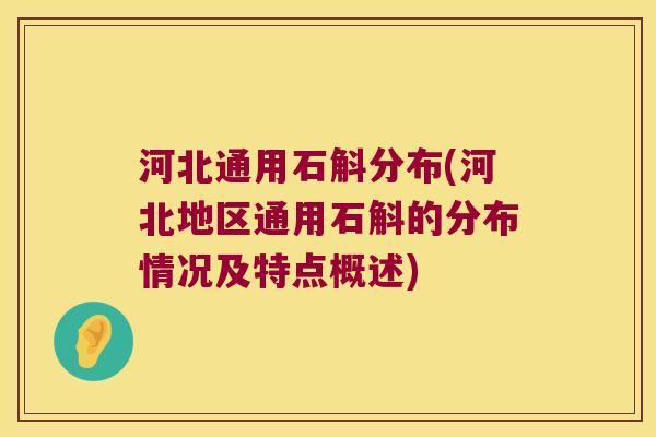 河北通用石斛分布(河北地区通用石斛的分布情况及特点概述)