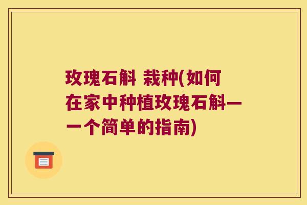 玫瑰石斛 栽种(如何在家中种植玫瑰石斛—一个简单的指南)
