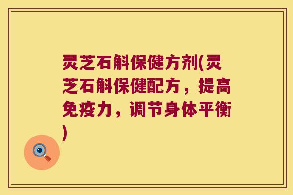 灵芝石斛保健方剂(灵芝石斛保健配方，提高免疫力，调节身体平衡)