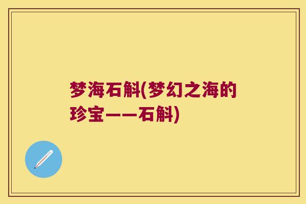 梦海石斛(梦幻之海的珍宝——石斛)