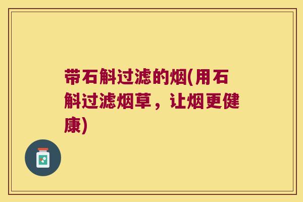 带石斛过滤的烟(用石斛过滤烟草，让烟更健康)