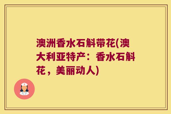 澳洲香水石斛带花(澳大利亚特产：香水石斛花，美丽动人)