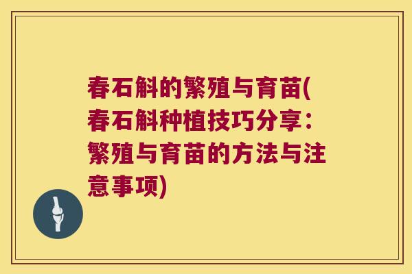 春石斛的繁殖与育苗(春石斛种植技巧分享：繁殖与育苗的方法与注意事项)