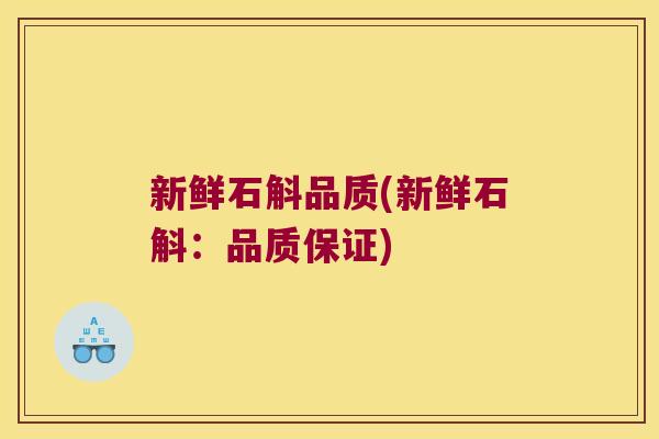 新鲜石斛品质(新鲜石斛：品质保证)