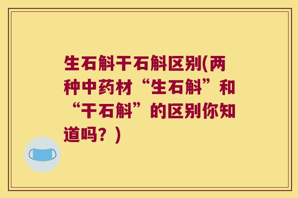 生石斛干石斛区别(两种材“生石斛”和“干石斛”的区别你知道吗？)