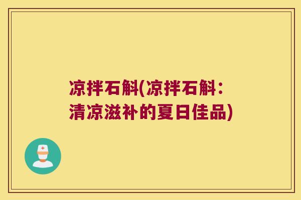 凉拌石斛(凉拌石斛：清凉滋补的夏日佳品)