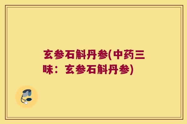 玄参石斛丹参(三味：玄参石斛丹参)