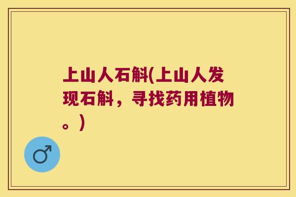 上山人石斛(上山人发现石斛，寻找药用植物。)