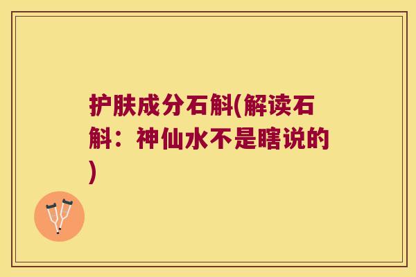 护肤成分石斛(解读石斛：神仙水不是瞎说的)