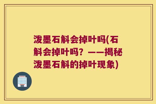 泼墨石斛会掉叶吗(石斛会掉叶吗？——揭秘泼墨石斛的掉叶现象)