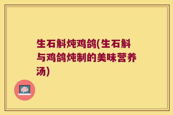 生石斛炖鸡鸽(生石斛与鸡鸽炖制的美味营养汤)