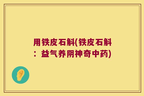 用铁皮石斛(铁皮石斛：益气养阴神奇)