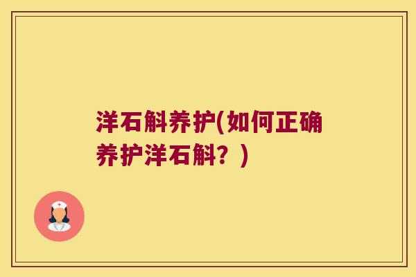 洋石斛养护(如何正确养护洋石斛？)