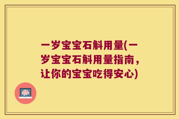 一岁宝宝石斛用量(一岁宝宝石斛用量指南，让你的宝宝吃得安心)