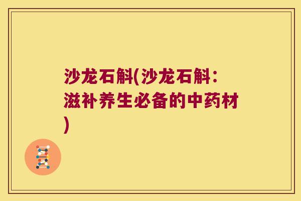 沙龙石斛(沙龙石斛：滋补养生必备的中药材)