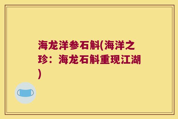 海龙洋参石斛(海洋之珍：海龙石斛重现江湖)