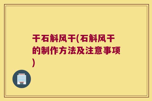 干石斛风干(石斛风干的制作方法及注意事项)
