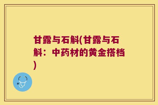 甘露与石斛(甘露与石斛：材的黄金搭档)