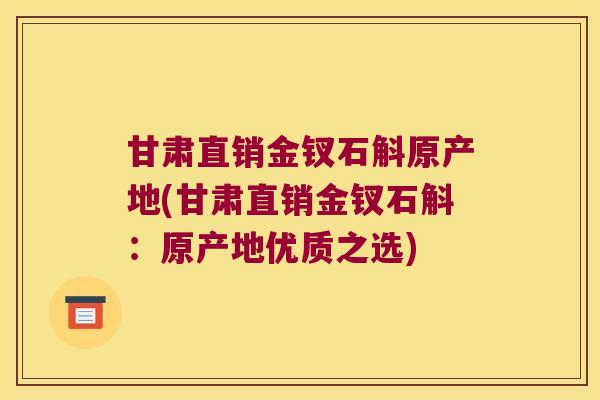 甘肃直销金钗石斛原产地(甘肃直销金钗石斛：原产地优质之选)
