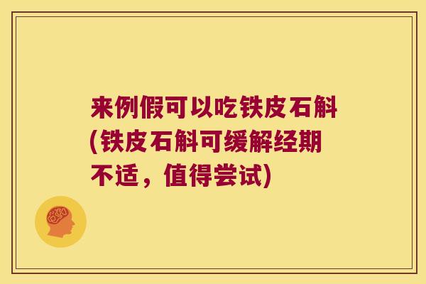 来例假可以吃铁皮石斛(铁皮石斛可缓解经期不适，值得尝试)