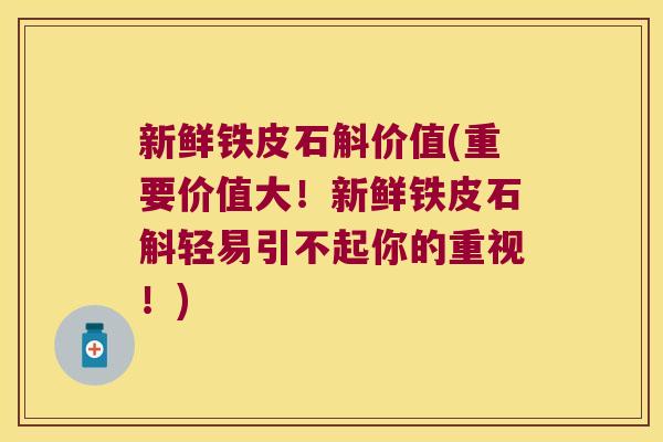 新鲜铁皮石斛价值(重要价值大！新鲜铁皮石斛轻易引不起你的重视！)