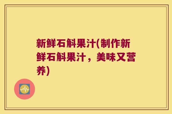新鲜石斛果汁(制作新鲜石斛果汁，美味又营养)