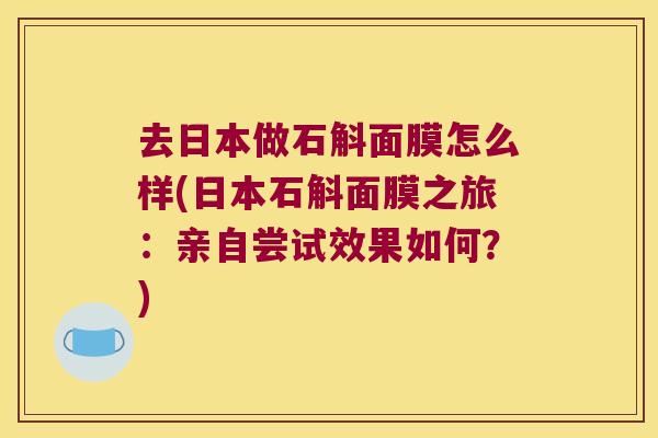 去日本做石斛面膜怎么样(日本石斛面膜之旅：亲自尝试效果如何？)