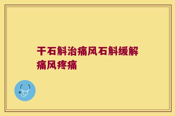 干石斛治痛风石斛缓解痛风疼痛