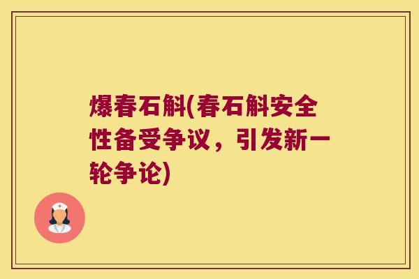 爆春石斛(春石斛安全性备受争议，引发新一轮争论)