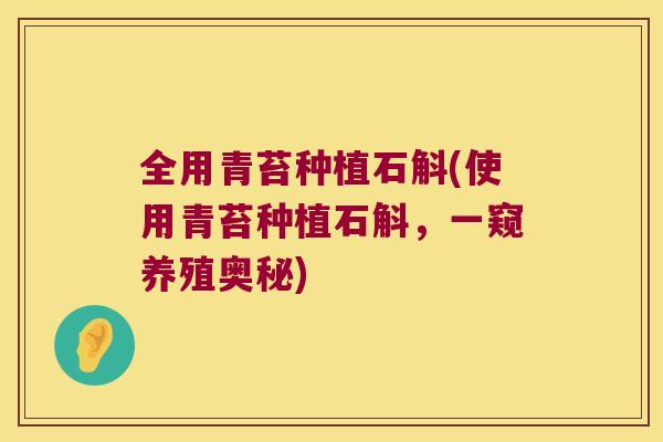 全用青苔种植石斛(使用青苔种植石斛，一窥养殖奥秘)
