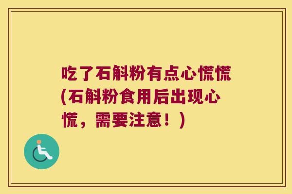 吃了石斛粉有点心慌慌(石斛粉食用后出现心慌，需要注意！)