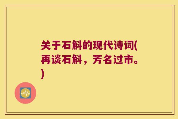 关于石斛的现代诗词(再谈石斛，芳名过市。)
