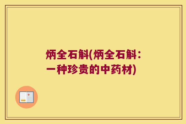 炳全石斛(炳全石斛:一种珍贵的材) 炳全石斛(炳全石斛:一种珍贵的材)