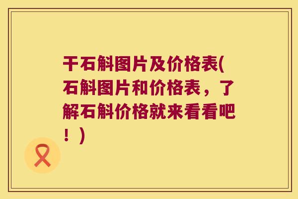 干石斛图片及价格表(石斛图片和价格表，了解石斛价格就来看看吧！)