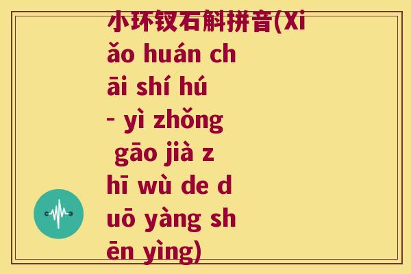小环钗石斛拼音(Xiǎo huán chāi shí hú - yì zhǒng gāo jià zhī wù de duō yàng shēn yìng)