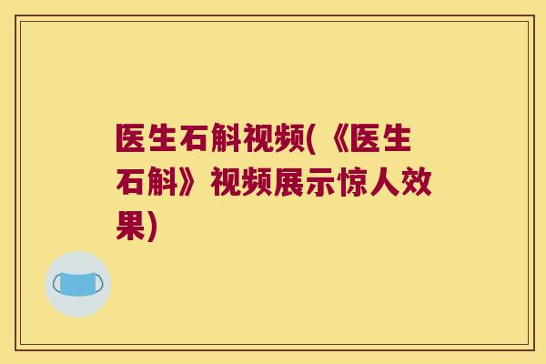 医生石斛视频(《医生石斛》视频展示惊人效果)