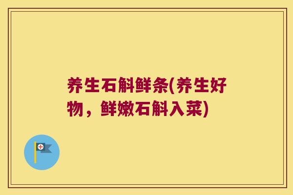 养生石斛鲜条(养生好物，鲜嫩石斛入菜)