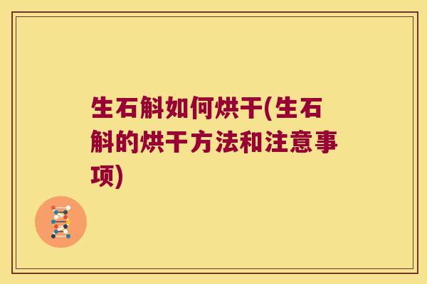 生石斛如何烘干(生石斛的烘干方法和注意事项)