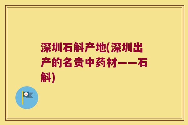 深圳石斛产地(深圳出产的名贵中药材——石斛)