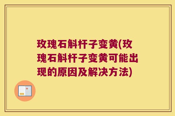 玫瑰石斛杆子变黄(玫瑰石斛杆子变黄可能出现的原因及解决方法)