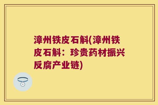 漳州铁皮石斛(漳州铁皮石斛：珍贵药材振兴反腐产业链)
