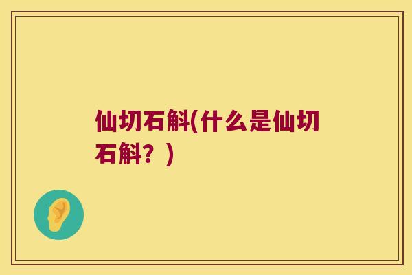 仙切石斛(什么是仙切石斛？)