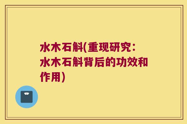 水木石斛(重现研究：水木石斛背后的功效和作用)