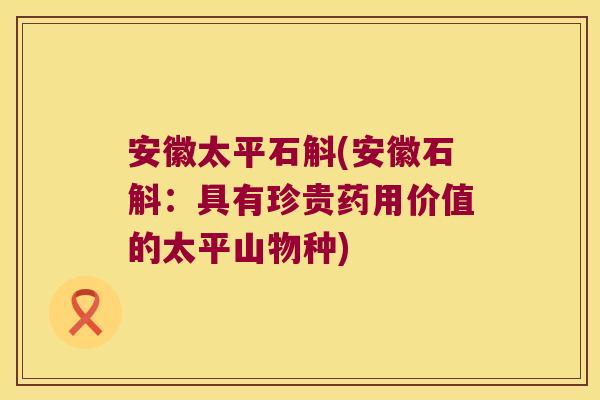安徽太平石斛(安徽石斛：具有珍贵药用价值的太平山物种)