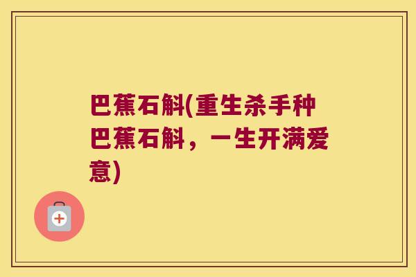 巴蕉石斛(重生杀手种巴蕉石斛，一生开满爱意)