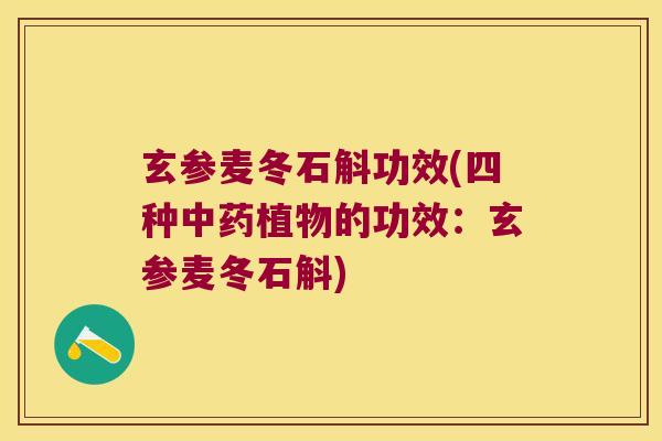 玄参麦冬石斛功效(四种中药植物的功效：玄参麦冬石斛)