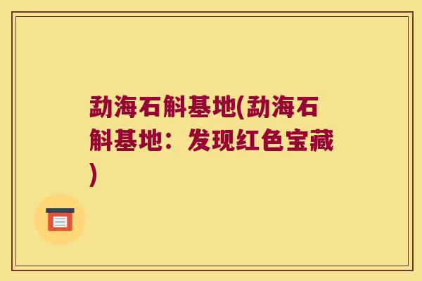 勐海石斛基地(勐海石斛基地：发现红色宝藏)