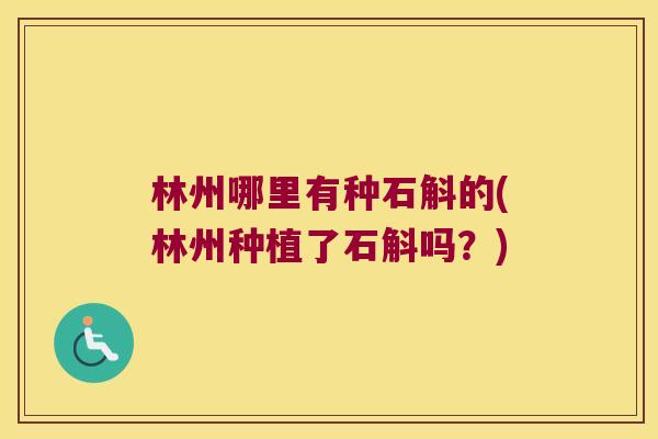 林州哪里有种石斛的(林州种植了石斛吗？)
