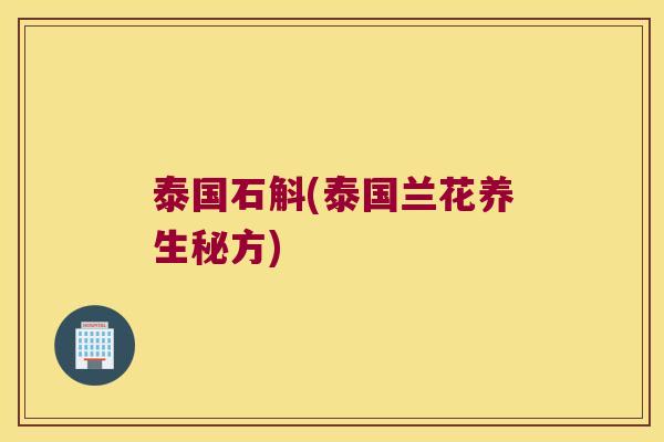 泰国石斛(泰国兰花养生秘方)