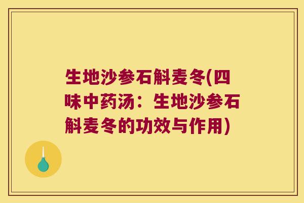 生地沙参石斛麦冬(四味中药汤：生地沙参石斛麦冬的功效与作用)